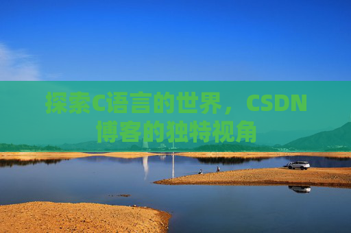 探索C语言的世界，CSDN博客的独特视角